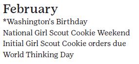 February: Washington's Birthday, National Girl Scout Cookie Weekend, Initial Girl Scout Cookie order due, World Thinking Day