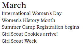 March: International Women's Day, Women's History Month, Summer Camp Registration begins, Girl Scout Cookies arrive!, Girl Scout Week